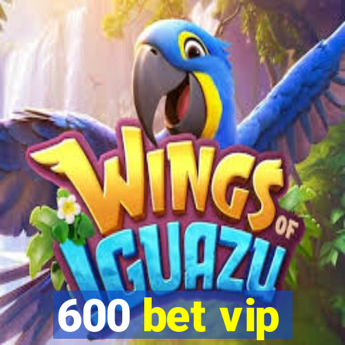 600 bet vip